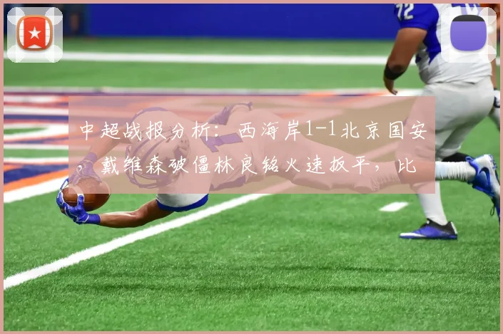 中超战报分析：西海岸1-1北京国安，戴维森破僵林良铭火速扳平，比赛看点回顾